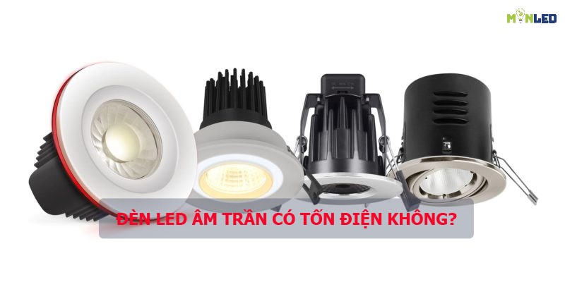 Đèn LED âm trần có tốn điện không