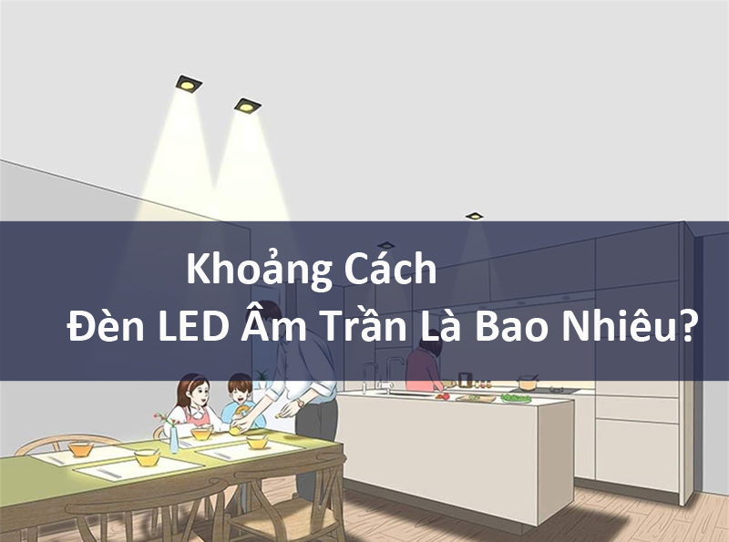 Khoảng cách đèn LED âm trần bao nhiêu là chuẩn?
