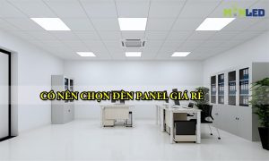 Đèn LED panel giá rẻ có thực sự tiết kiệm tiền không